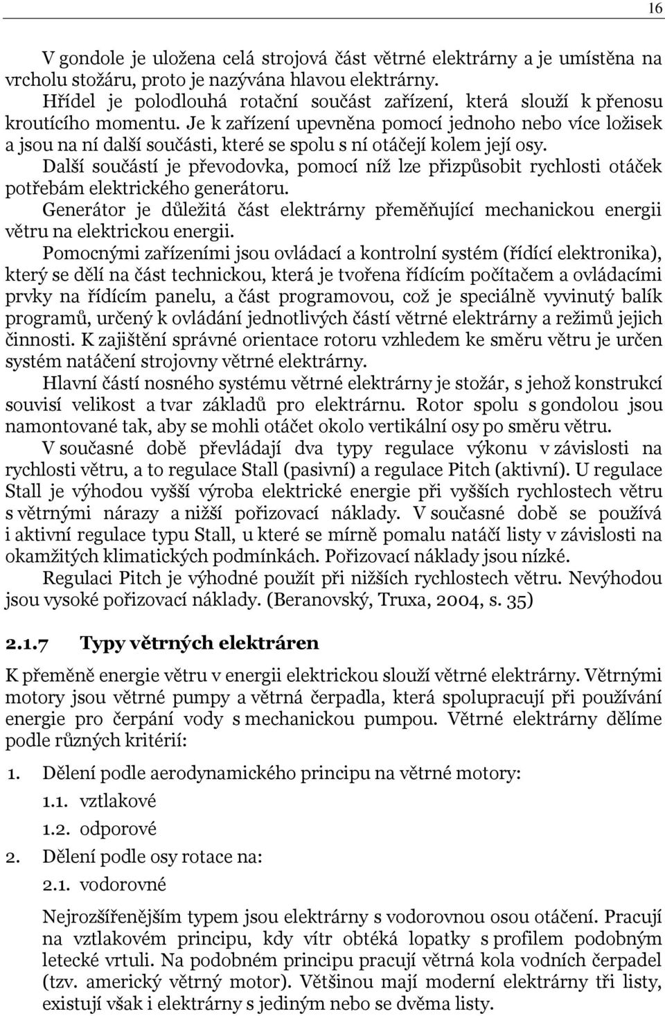 Je k zařízení upevněna pomocí jednoho nebo více loţisek a jsou na ní další součásti, které se spolu s ní otáčejí kolem její osy.