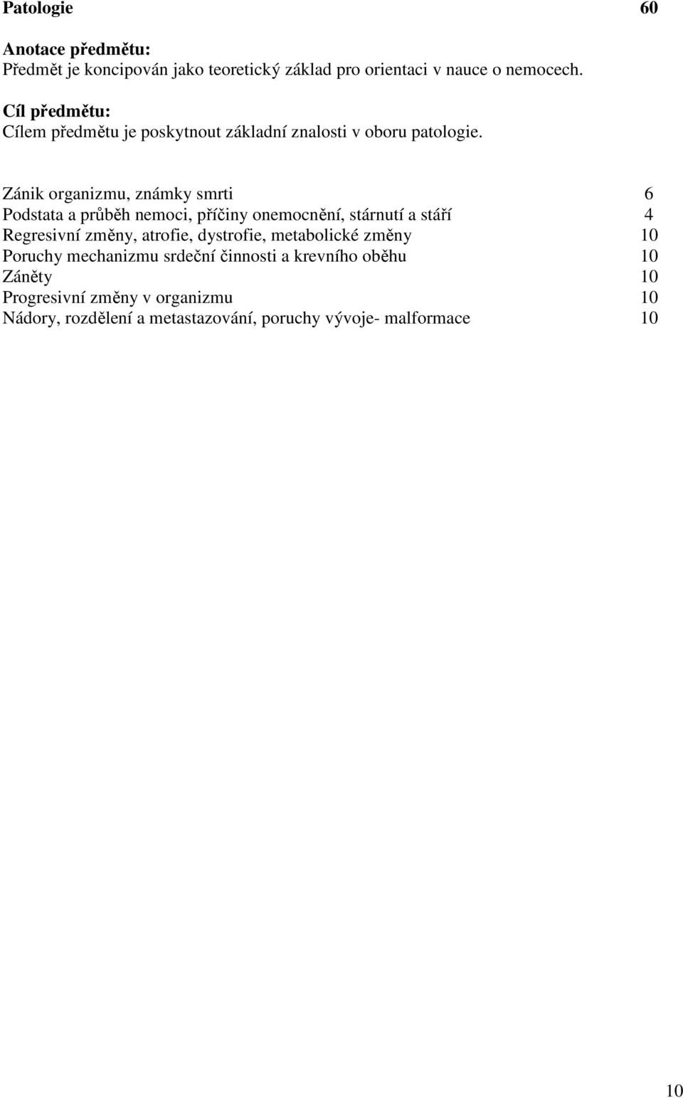 Zánik organizmu, známky smrti 6 Podstata a průběh nemoci, příčiny onemocnění, stárnutí a stáří 4 Regresivní změny, atrofie,