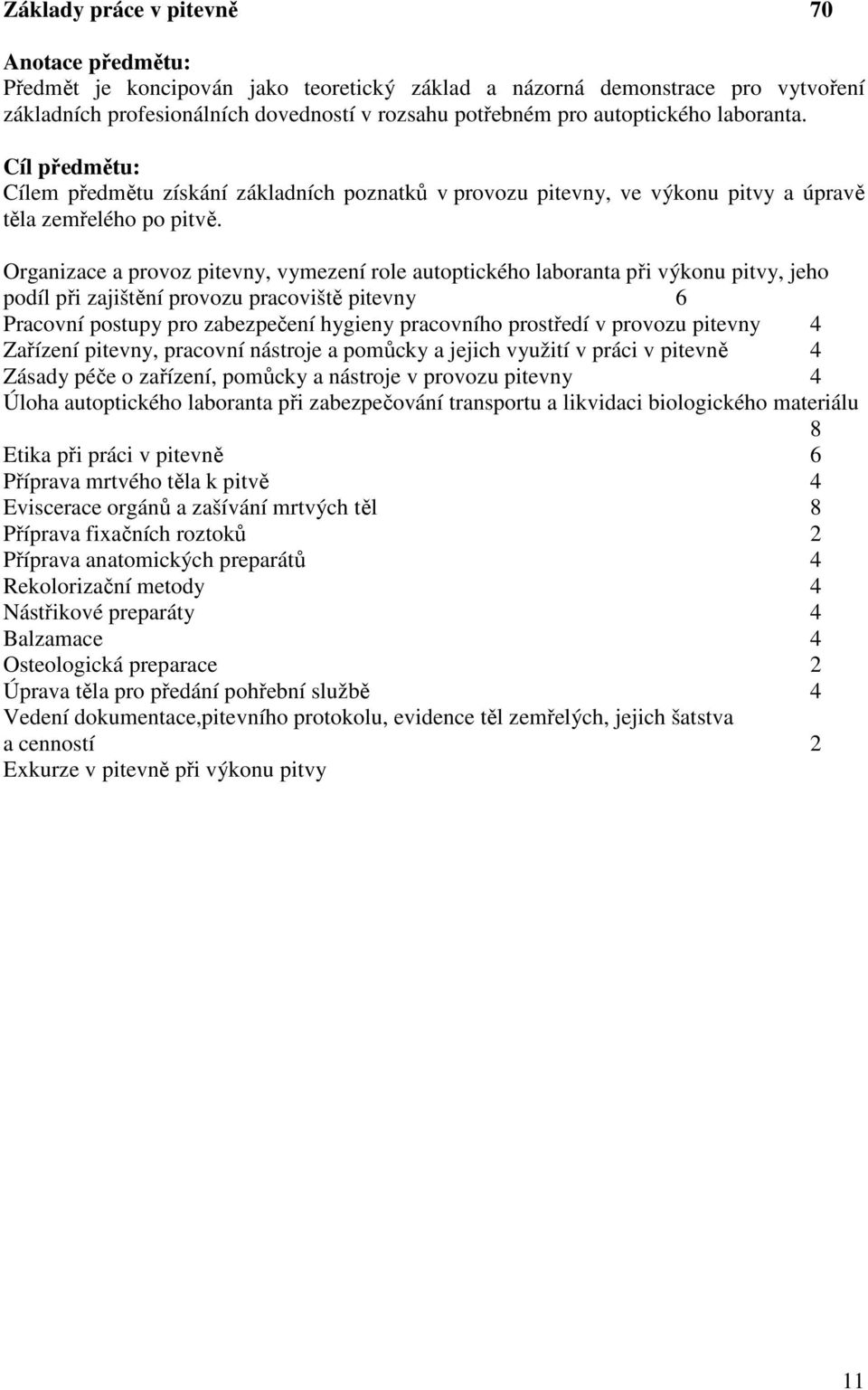 Organizace a provoz pitevny, vymezení role autoptického laboranta při výkonu pitvy, jeho podíl při zajištění provozu pracoviště pitevny 6 Pracovní postupy pro zabezpečení hygieny pracovního prostředí