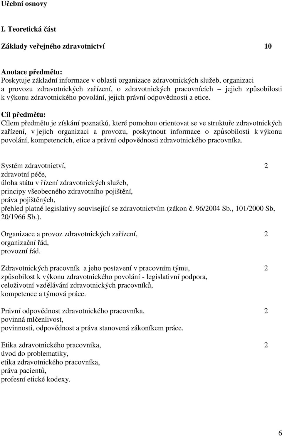 jejich způsobilosti k výkonu zdravotnického povolání, jejich právní odpovědnosti a etice.