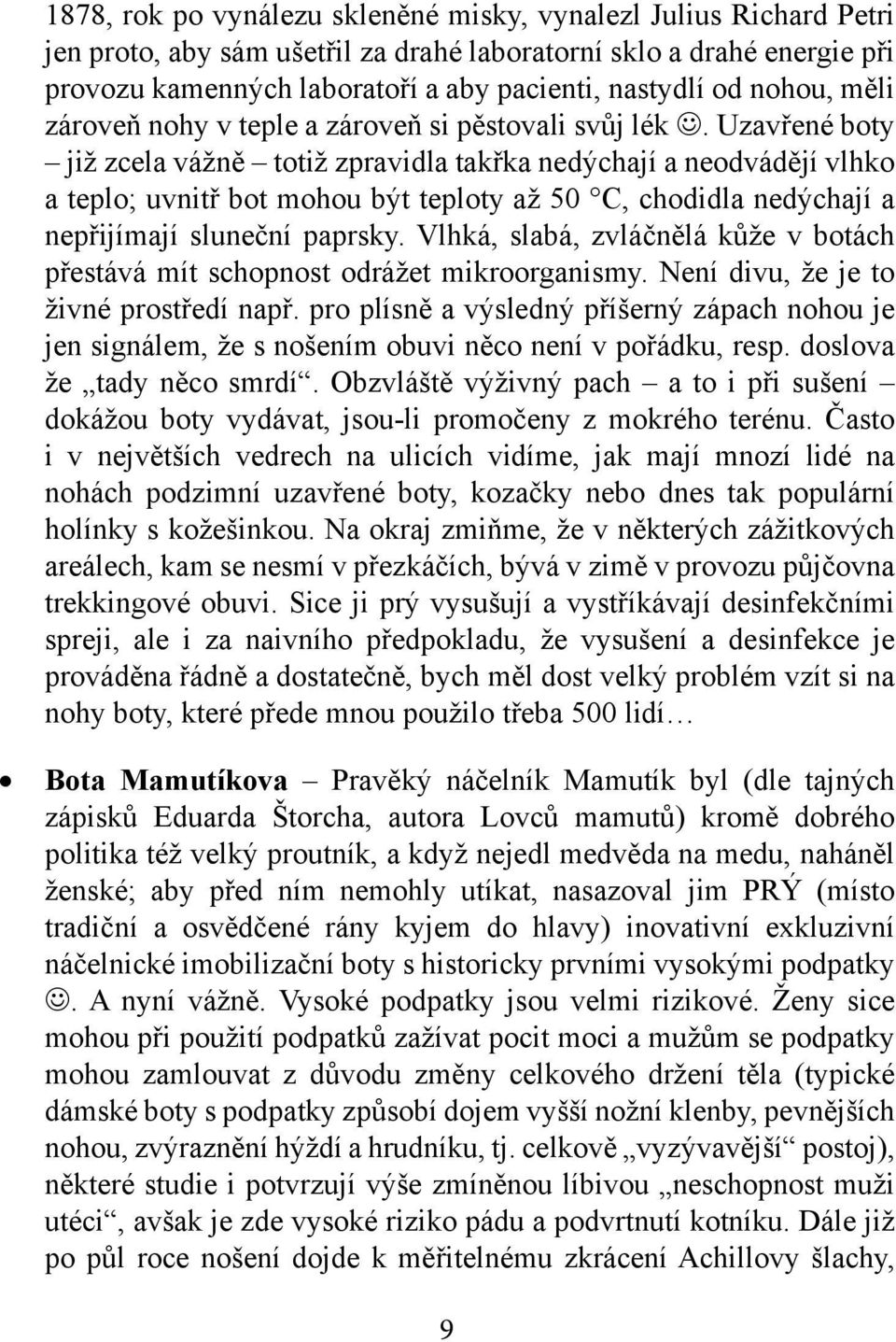 Uzavřené boty již zcela vážně totiž zpravidla takřka nedýchají a neodvádějí vlhko a teplo; uvnitř bot mohou být teploty až 50 C, chodidla nedýchají a nepřijímají sluneční paprsky.