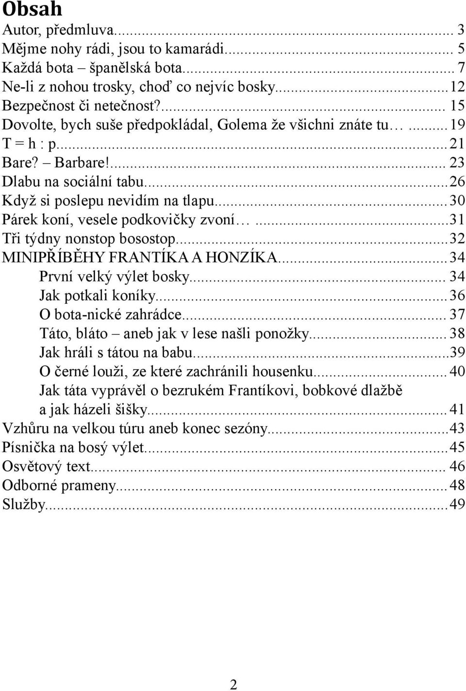 .. 30 Párek koní, vesele podkovičky zvoní... 31 Tři týdny nonstop bosostop... 32 MINIPŘÍBĚHY FRANTÍKA A HONZÍKA... 34 První velký výlet bosky... 34 Jak potkali koníky... 36 O bota-nické zahrádce.