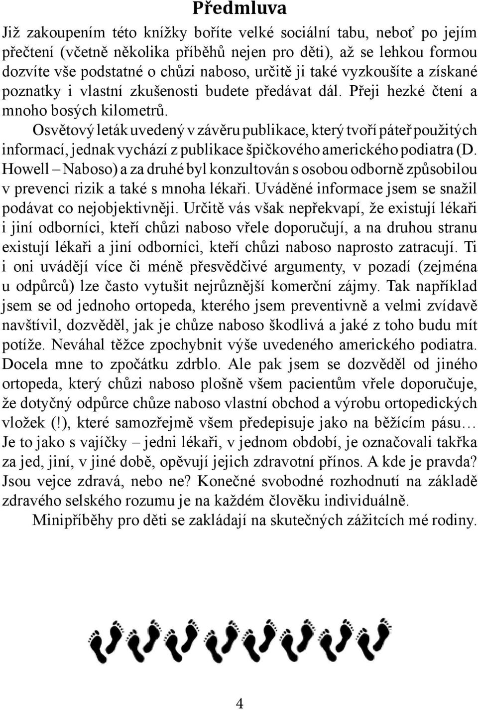 Osvětový leták uvedený v závěru publikace, který tvoří páteř použitých informací, jednak vychází z publikace špičkového amerického podiatra (D.