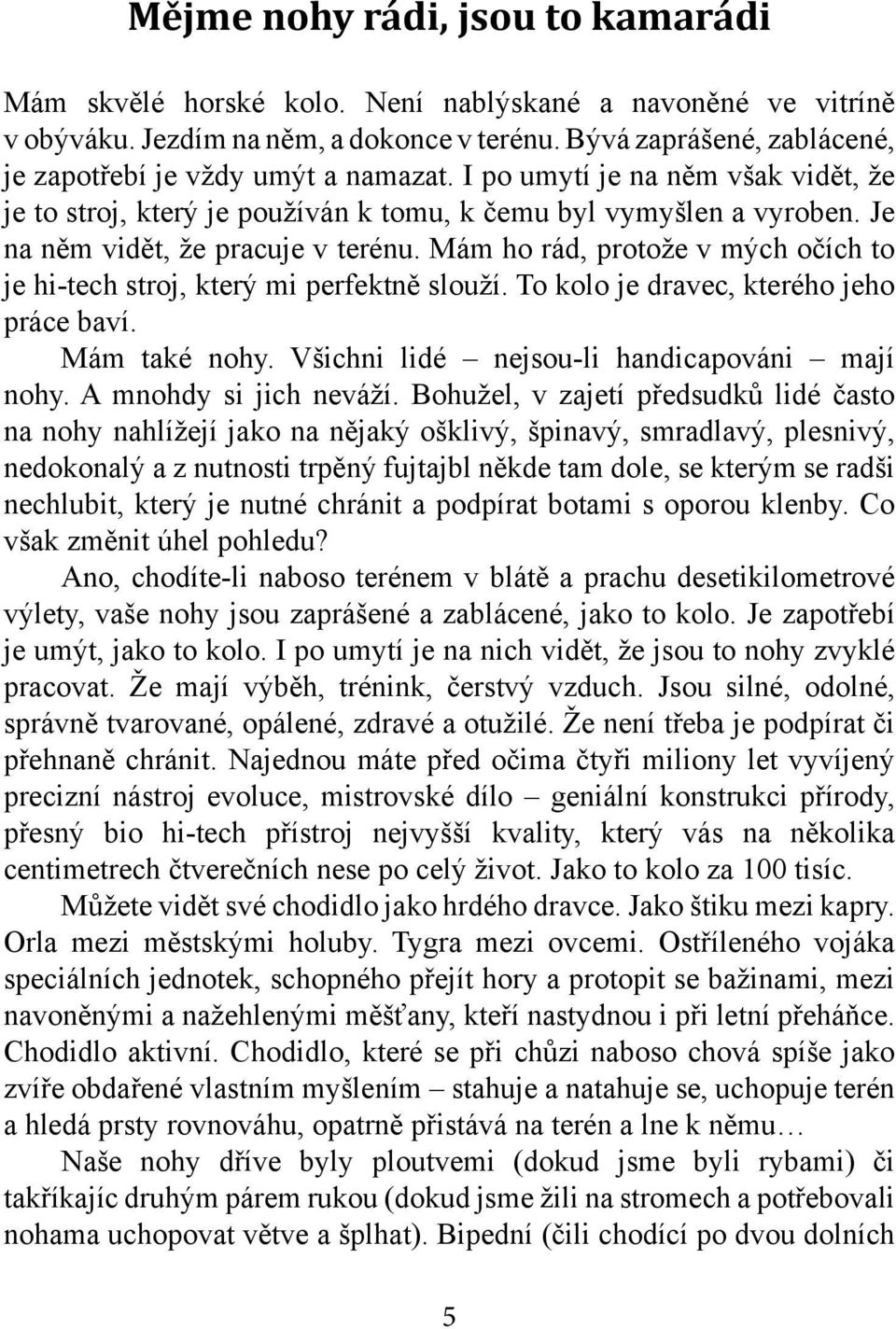 Je na něm vidět, že pracuje v terénu. Mám ho rád, protože v mých očích to je hi-tech stroj, který mi perfektně slouží. To kolo je dravec, kterého jeho práce baví. Mám také nohy.