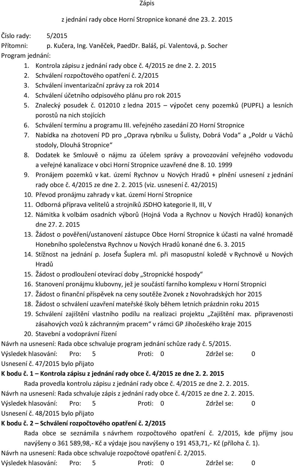 Schválení účetního odpisového plánu pro rok 2015 5. Znalecký posudek č. 012010 z ledna 2015 výpočet ceny pozemků (PUPFL) a lesních porostů na nich stojících 6. Schválení termínu a programu III.