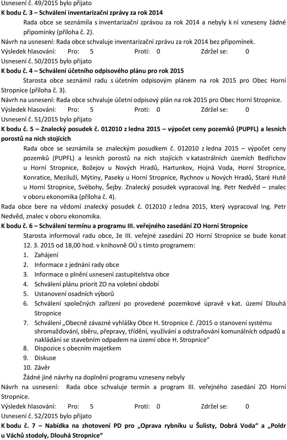 4 Schválení účetního odpisového plánu pro rok 2015 Starosta obce seznámil radu s účetním odpisovým plánem na rok 2015 pro Obec Horní Stropnice (příloha č. 3).