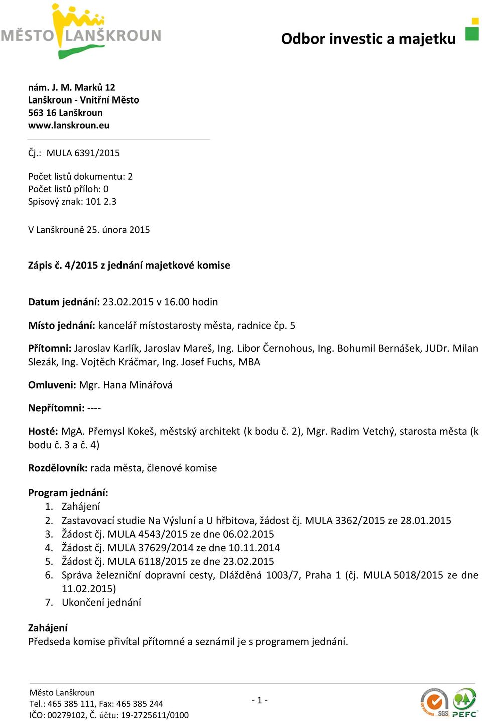 Libor Černohous, Ing. Bohumil Bernášek, JUDr. Milan Slezák, Ing. Vojtěch Kráčmar, Ing. Josef Fuchs, MBA Omluveni: Mgr. Hana Minářová Nepřítomni: ---- Hosté: MgA.