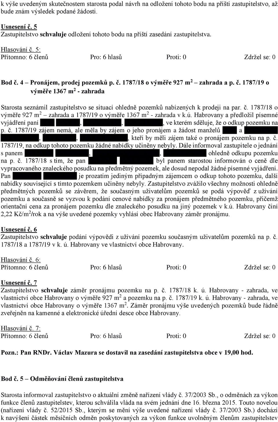 5: Bod č. 4 Pronájem, prodej pozemků p. č. 1787/18 o výměře 927 m 2 zahrada a p. č. 1787/19 o výměře 1367 m 2 - zahrada Starosta seznámil zastupitelstvo se situací ohledně pozemků nabízených k prodeji na par.