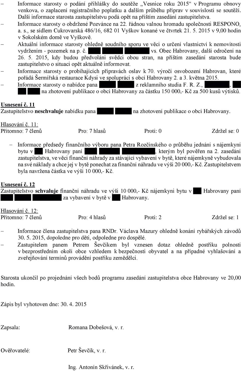 5. 2015 v 9,00 hodin v Sokolském domě ve Vyškově. Aktuální informace starosty ohledně soudního sporu ve věci o určení vlastnictví k nemovitosti vydržením - pozemek na p. č. XXX XXXXX XXXXXX vs.