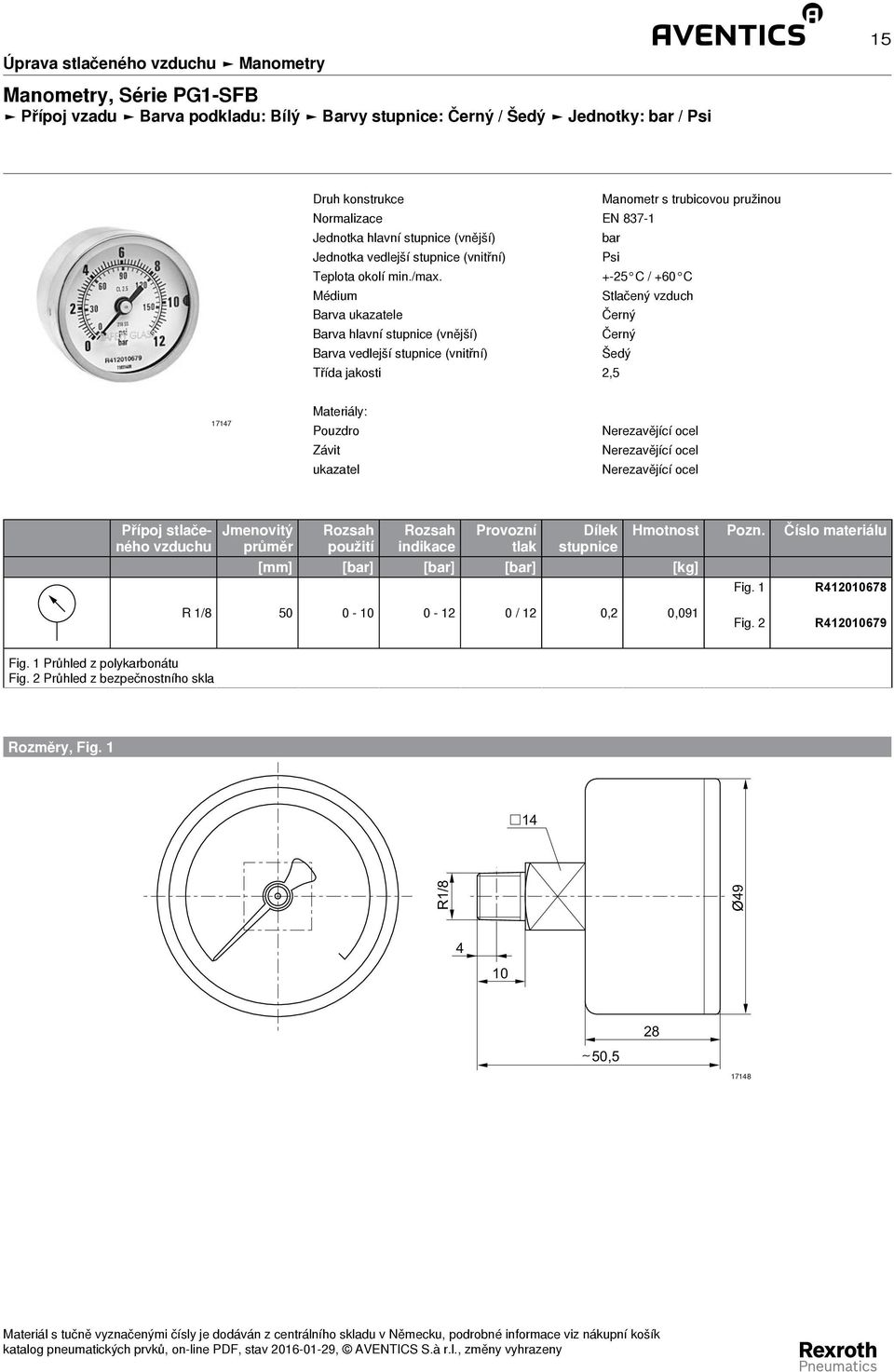 Nerezavějící ocel Nerezavějící ocel Nerezavějící ocel použití indikace Provozní tlak Dílek stupnice [mm] [] [] [] [kg] Hmotnost Pozn. Číslo materiálu Fig.