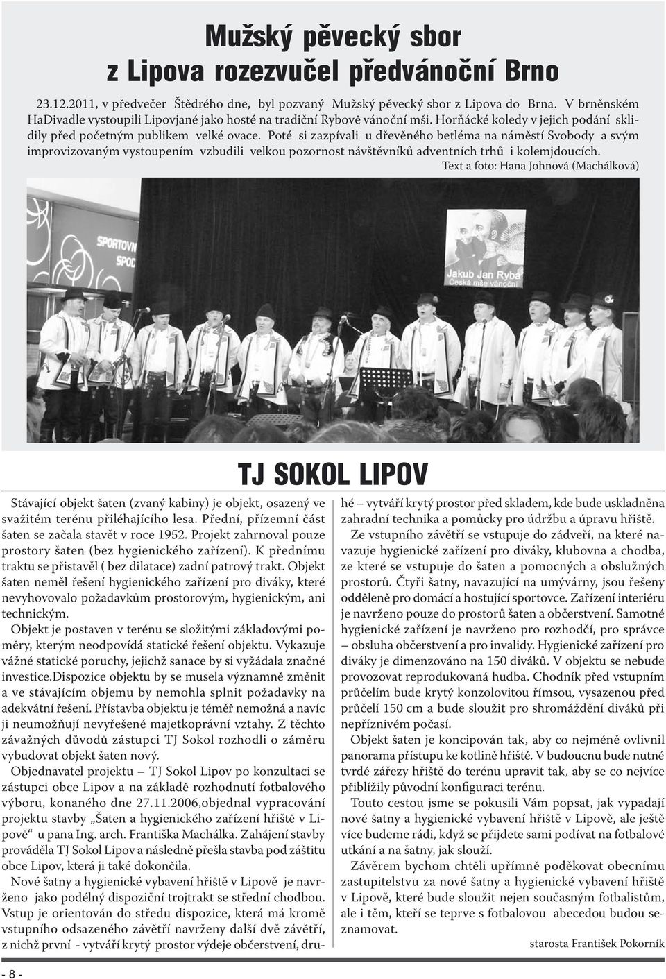 Poté si zazpívali u dřevěného betléma na náměstí Svobody a svým improvizovaným vystoupením vzbudili velkou pozornost návštěvníků adventních trhů i kolemjdoucích.