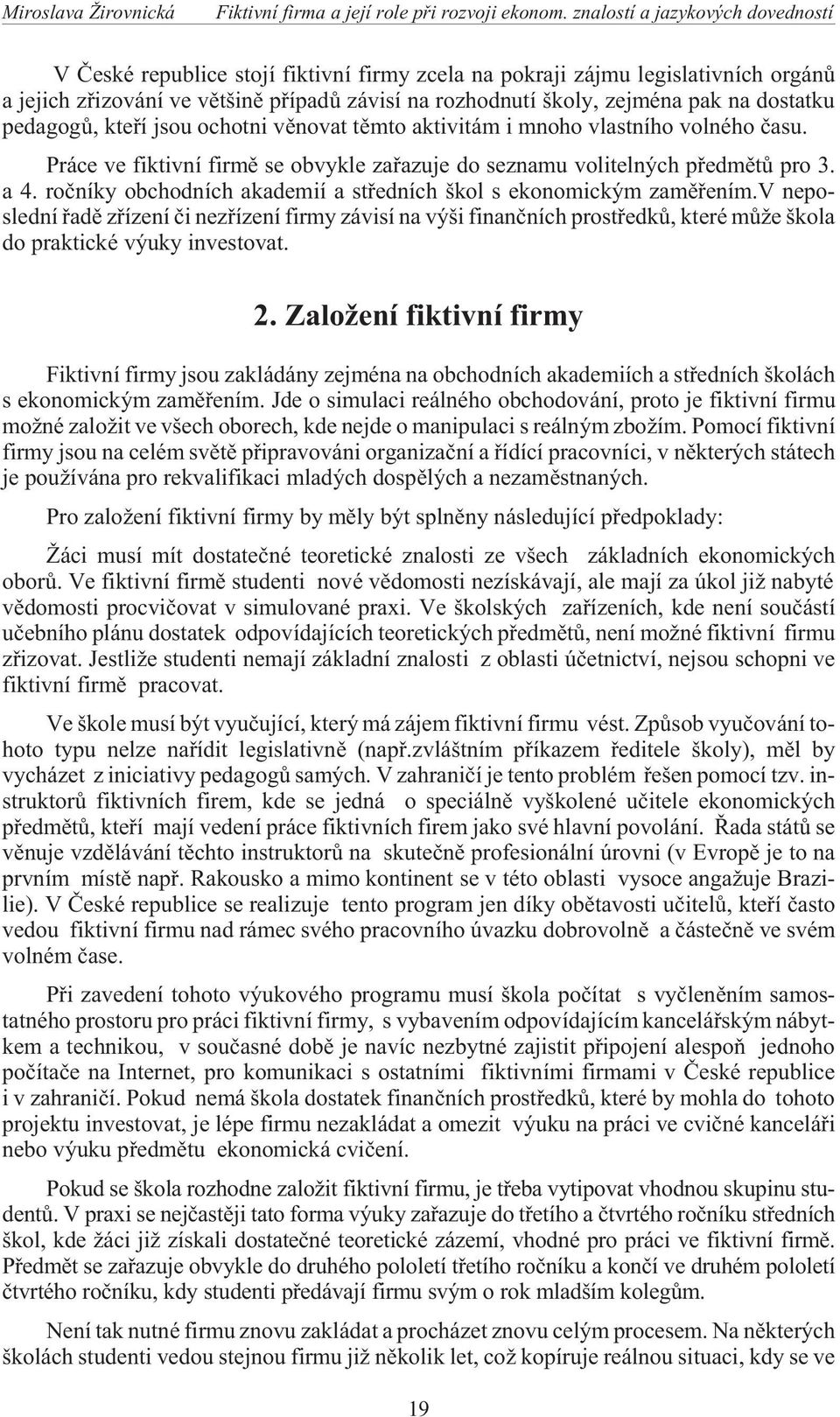 dostatku pedagogù, kteøí jsou ochotni vìnovat tìmto aktivitám i mnoho vlastního volného èasu. Práce ve fiktivní firmì se obvykle zaøazuje do seznamu volitelných pøedmìtù pro 3. a4.