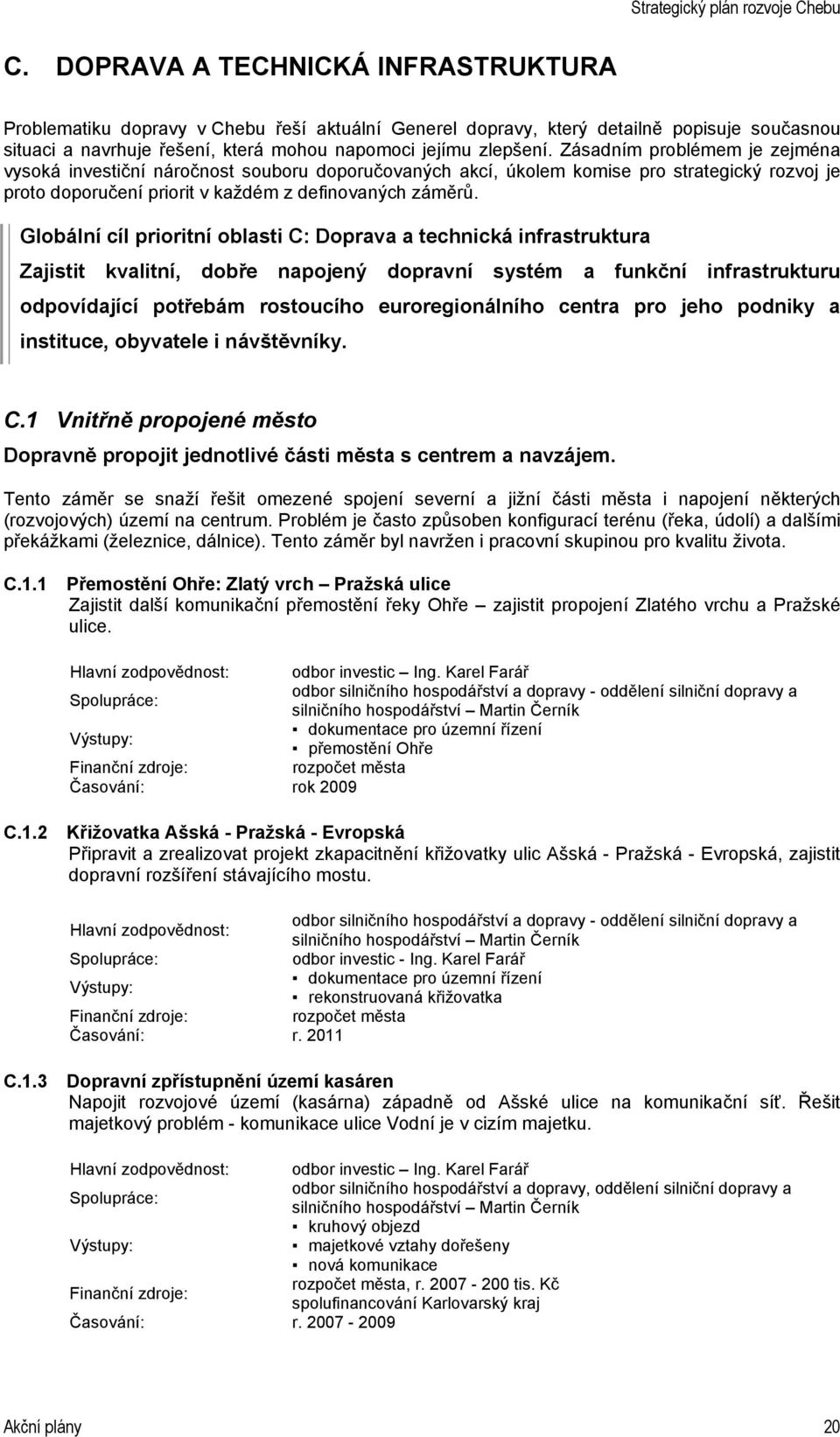 Globální cíl prioritní oblasti C: Doprava a technická infrastruktura Zajistit kvalitní, dobře napojený dopravní systém a funkční infrastrukturu odpovídající potřebám rostoucího euroregionálního