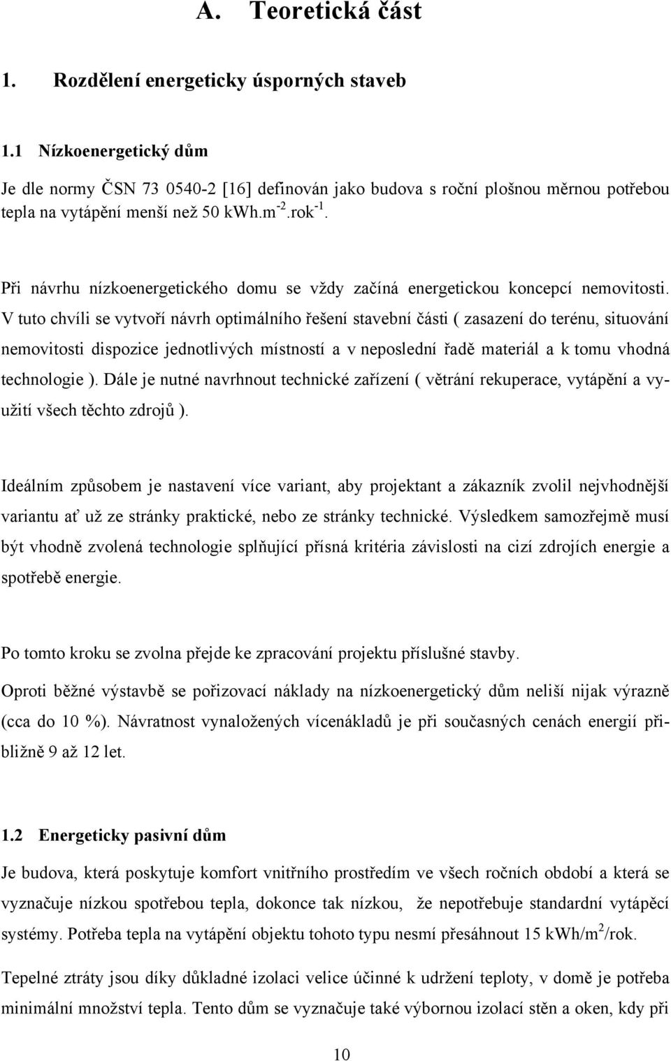 Při návrhu nízkoenergetického domu se vţdy začíná energetickou koncepcí nemovitosti.