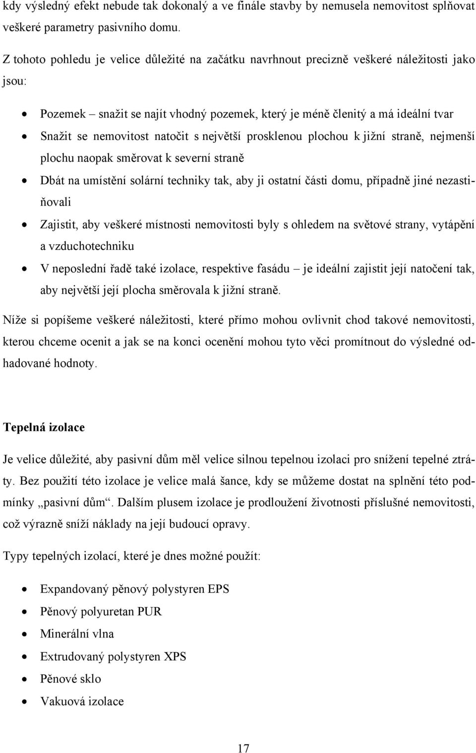 natočit s největší prosklenou plochou k jiţní straně, nejmenší plochu naopak směrovat k severní straně Dbát na umístění solární techniky tak, aby ji ostatní části domu, případně jiné nezastiňovali