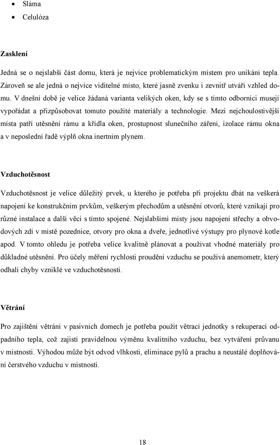 V dnešní době je velice ţádaná varianta velikých oken, kdy se s tímto odborníci musejí vypořádat a přizpůsobovat tomuto pouţité materiály a technologie.