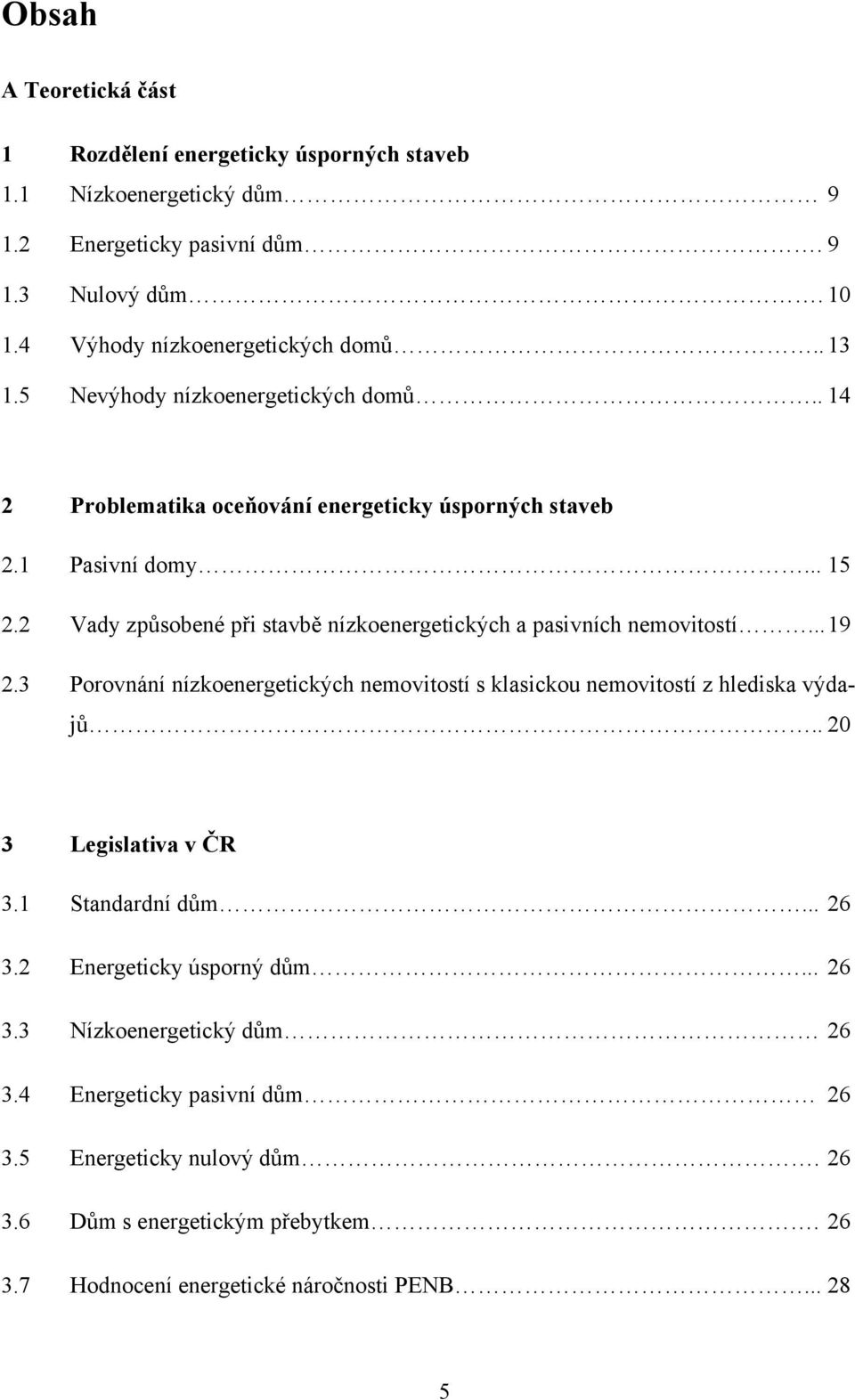 2 Vady způsobené při stavbě nízkoenergetických a pasivních nemovitostí... 19 2.3 Porovnání nízkoenergetických nemovitostí s klasickou nemovitostí z hlediska výdajů.