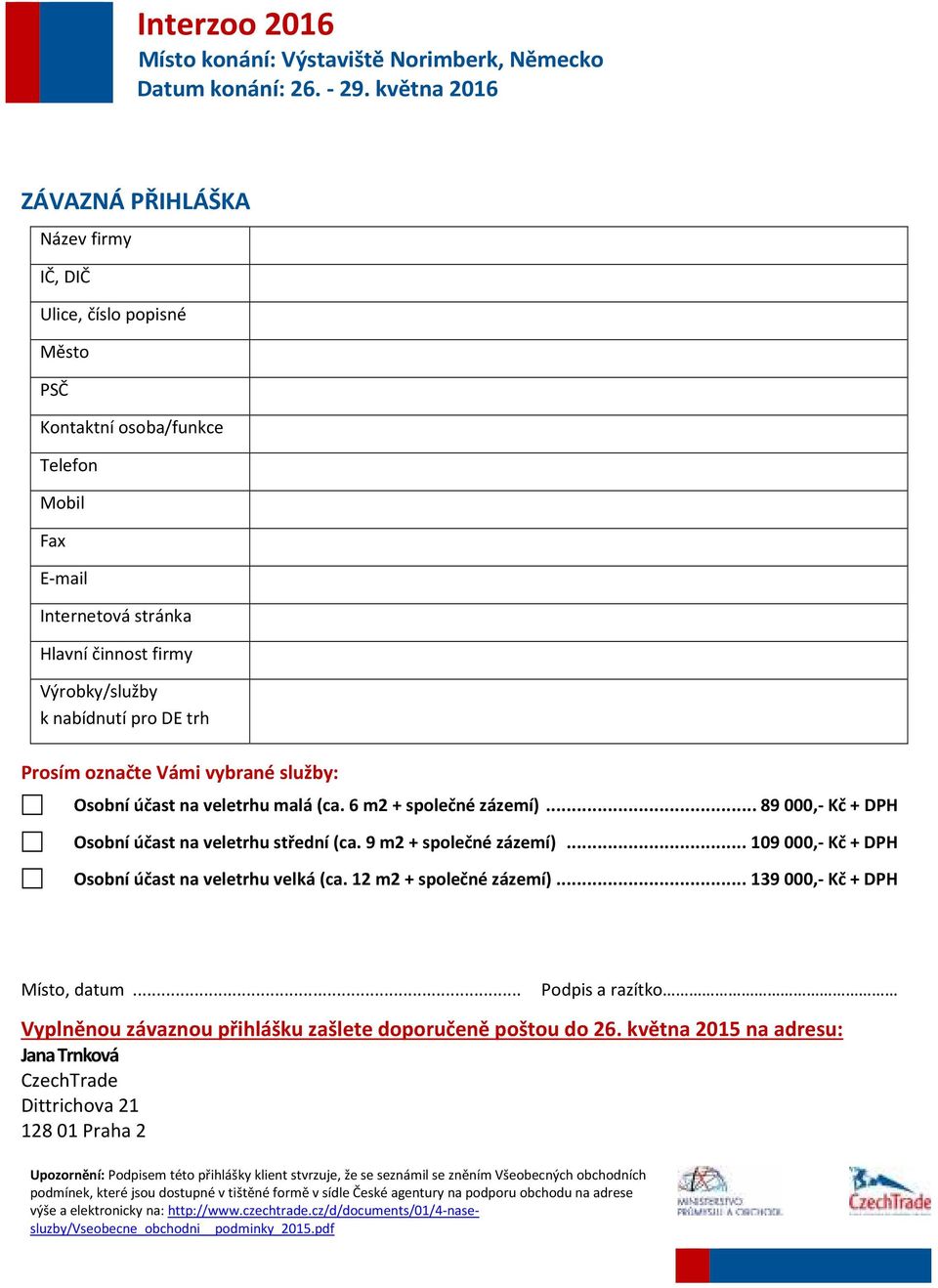 .. 109000,- Kč + DPH Osobní účast na veletrhu velká (ca. 12 m2 + společné zázemí)... 139000,- Kč + DPH Místo, datum... Podpis a razítko Vyplněnou závaznou přihlášku zašlete doporučeně poštou do 26.