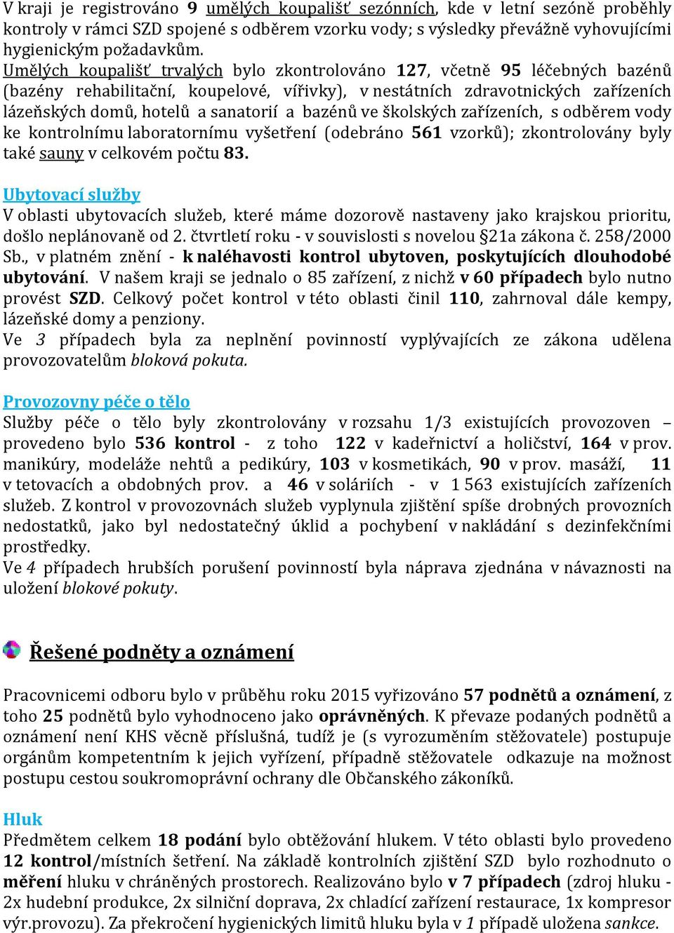 bazénů ve školských zařízeních, s odběrem vody ke kontrolnímu laboratornímu vyšetření (odebráno 561 vzorků); zkontrolovány byly také sauny v celkovém počtu 83.