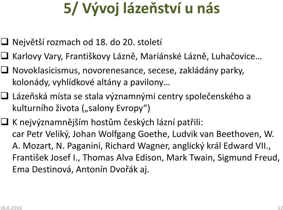 altány a pavilony Lázeňská místa se stala významnými centry společenského a kulturního života ( salony Evropy ) K nejvýznamnějším hostům českých lázní