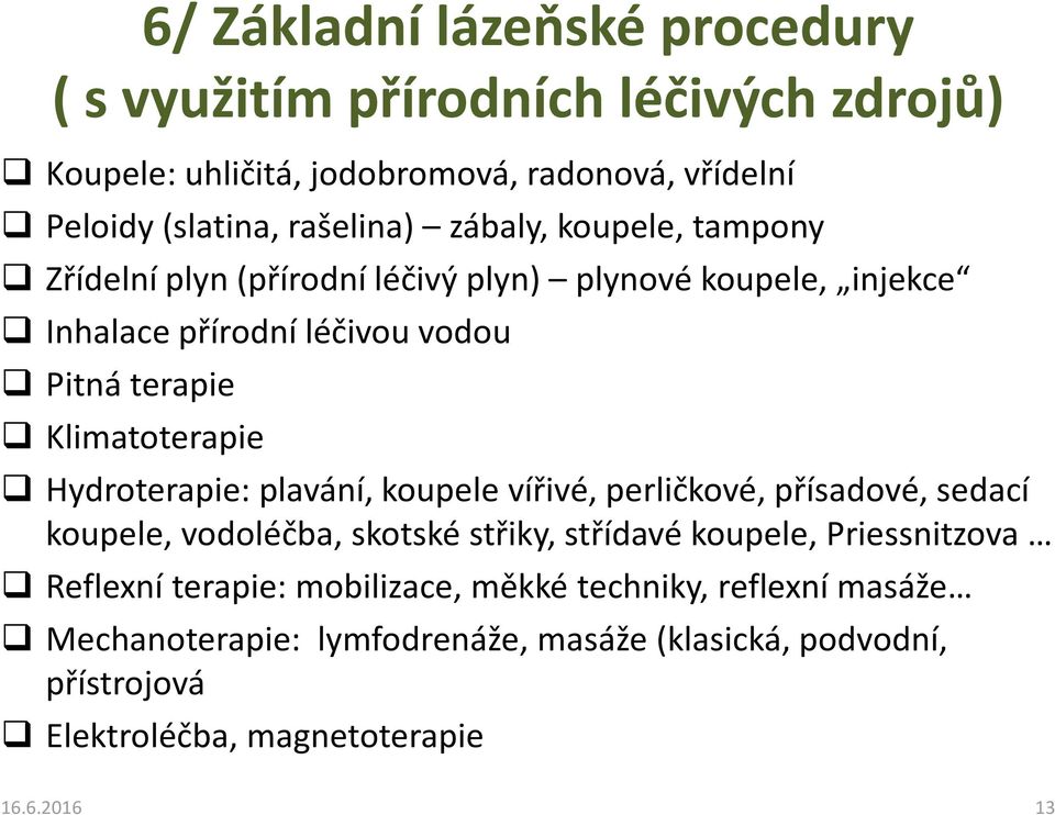 Hydroterapie: plavání, koupele vířivé, perličkové, přísadové, sedací koupele, vodoléčba, skotské střiky, střídavé koupele, Priessnitzova Reflexní