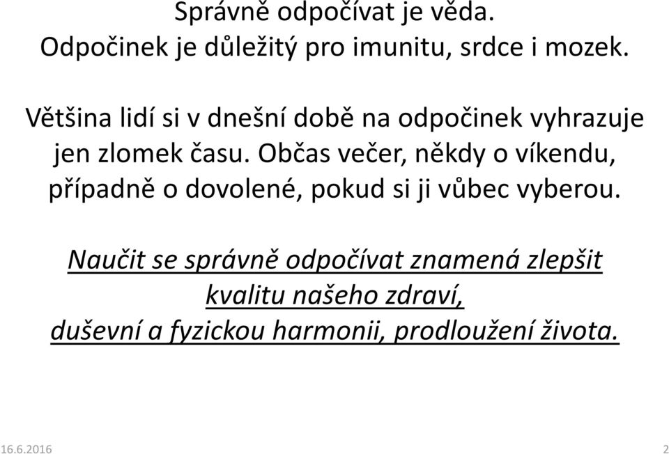 Občas večer, někdy o víkendu, případně o dovolené, pokud si ji vůbec vyberou.