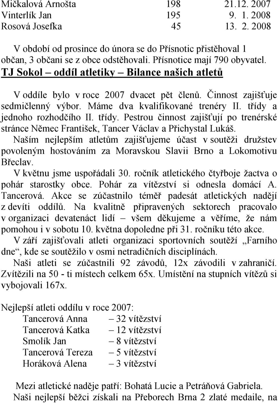 třídy a jednoho rozhodčího II. třídy. Pestrou činnost zajišťují po trenérské stránce Němec František, Tancer Václav a Přichystal Lukáš.