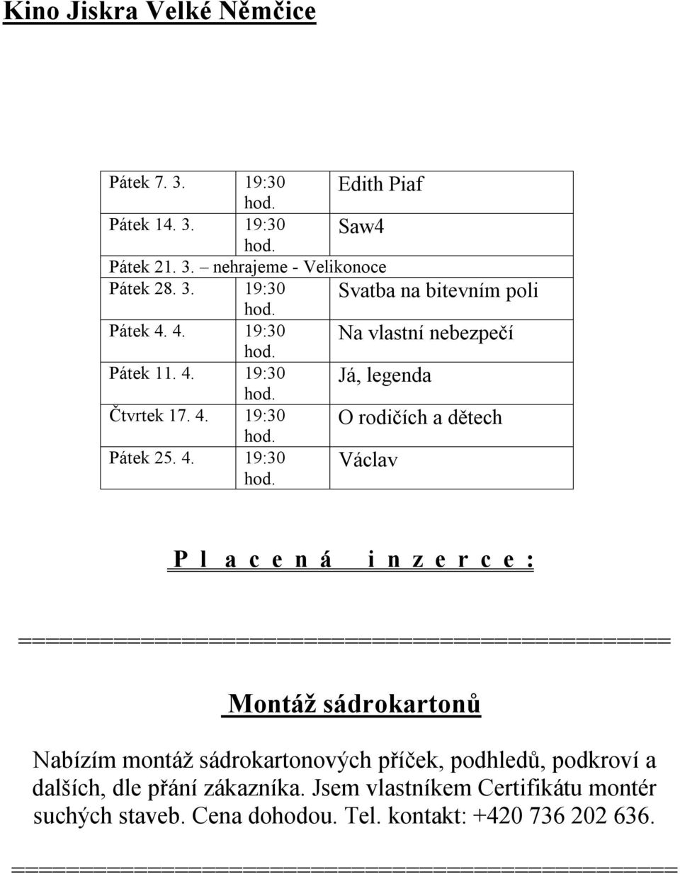 Na vlastní nebezpečí Pátek 11.  Já, legenda Čtvrtek 17.  O rodičích a dětech Pátek 25.