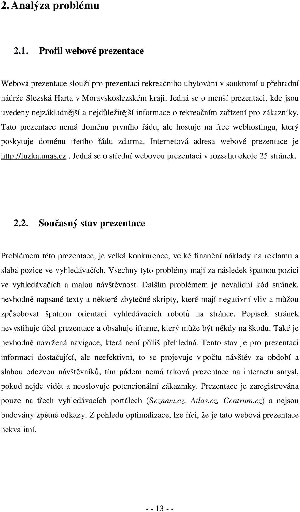 Tato prezentace nemá doménu prvního řádu, ale hostuje na free webhostingu, který poskytuje doménu třetího řádu zdarma. Internetová adresa webové prezentace je http://luzka.unas.cz.