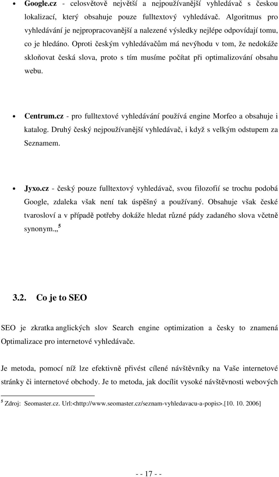 Oproti českým vyhledávačům má nevýhodu v tom, že nedokáže skloňovat česká slova, proto s tím musíme počítat při optimalizování obsahu webu. Centrum.