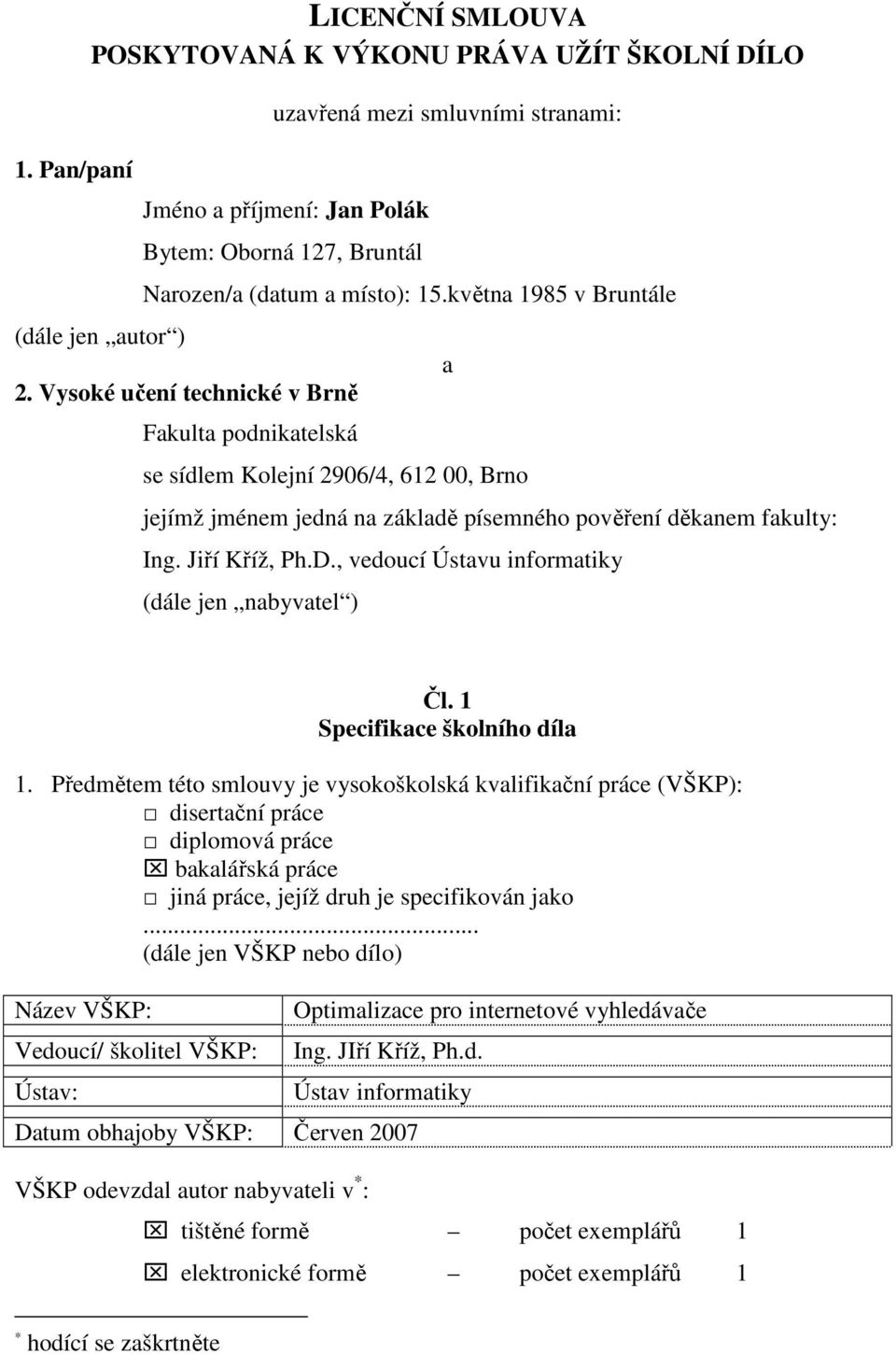 Vysoké učení technické v Brně Fakulta podnikatelská se sídlem Kolejní 2906/4, 612 00, Brno a jejímž jménem jedná na základě písemného pověření děkanem fakulty: Ing. Jiří Kříž, Ph.D.