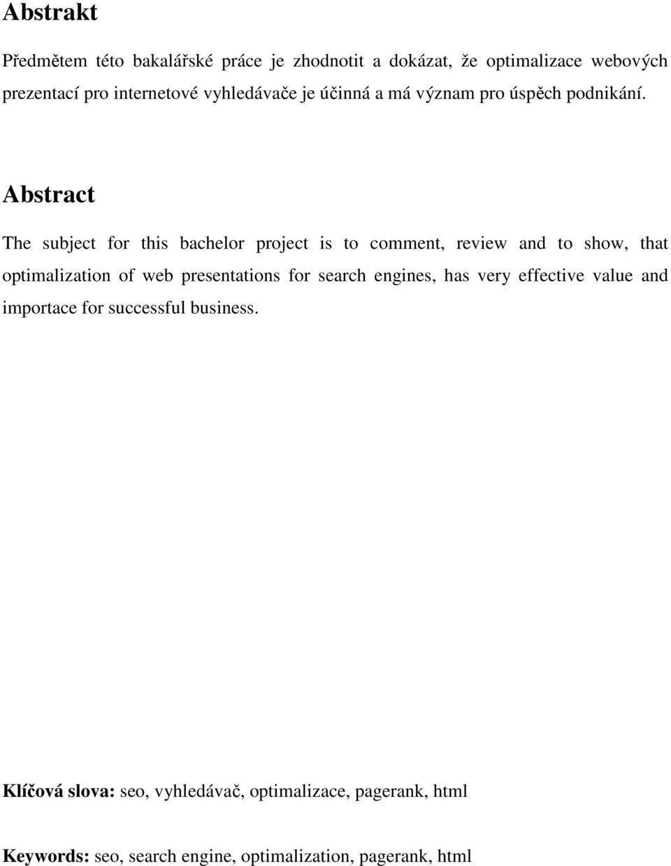 Abstract The subject for this bachelor project is to comment, review and to show, that optimalization of web presentations