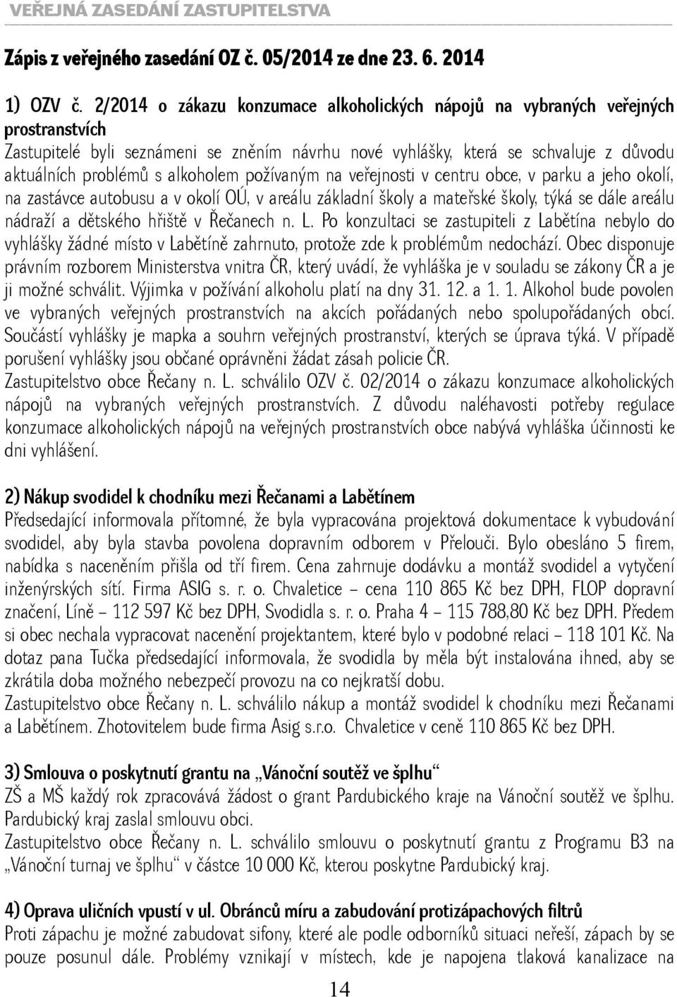 alkoholem požívaným na veřejnosti v centru obce, v parku a jeho okolí, na zastávce autobusu a v okolí OÚ, v areálu základní školy a mateřské školy, týká se dále areálu nádraží a dětského hřiště v