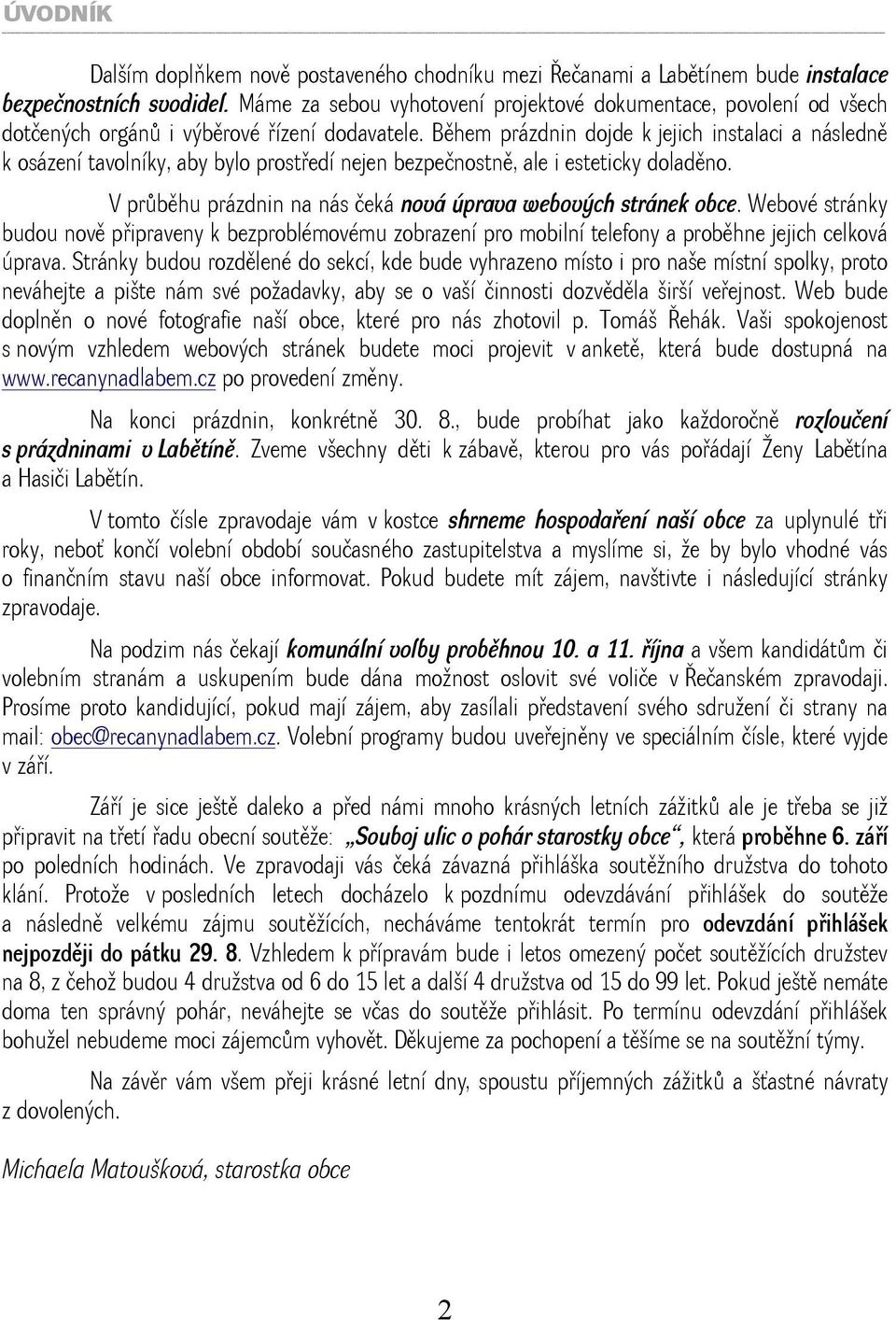 Během prázdnin dojde k jejich instalaci a následně k osázení tavolníky, aby bylo prostředí nejen bezpečnostně, ale i esteticky doladěno.