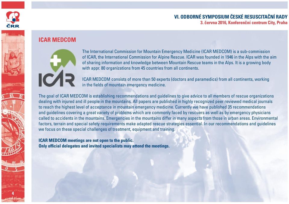 80 organizations from 45 countries from all continents. ICAR MEDCOM consists of more than 50 experts (doctors and paramedics) from all continents, working in the fields of mountain emergency medicine.