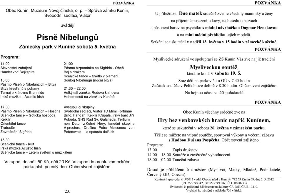 POZVÁNKA Myslivecké sdruţení ve spolupráci se ZŠ Kunín Vás zve na jiţ tradiční Mysliveckou soutěţ, která se koná v sobotu 19. 5. Sraz dětí na parkovišti u OÚ v 7.