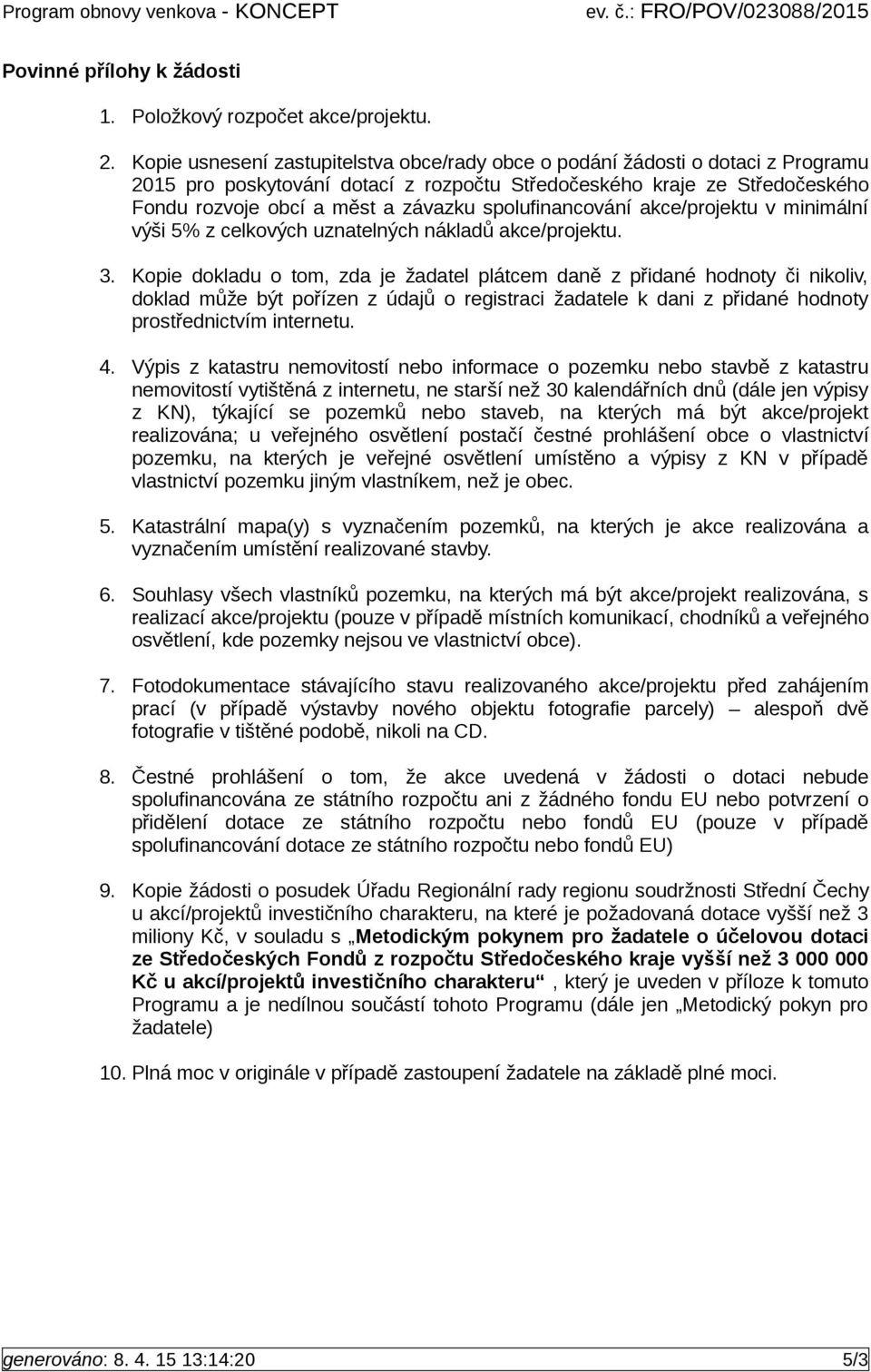 spolufinancování akce/projektu v minimální výši 5% z celkových uznatelných nákladů akce/projektu. 3.