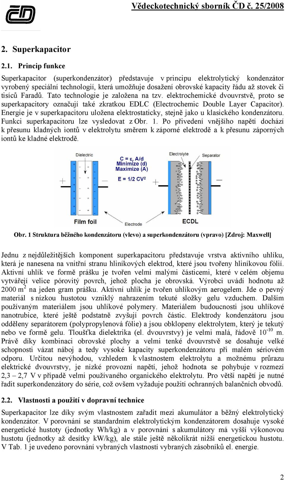 Faradů. Tato technologie je založena na tzv. elektrochemické dvouvrstvě, proto se superkapacitory označují také zkratkou EDLC (Electrochemic Double Layer Capacitor).