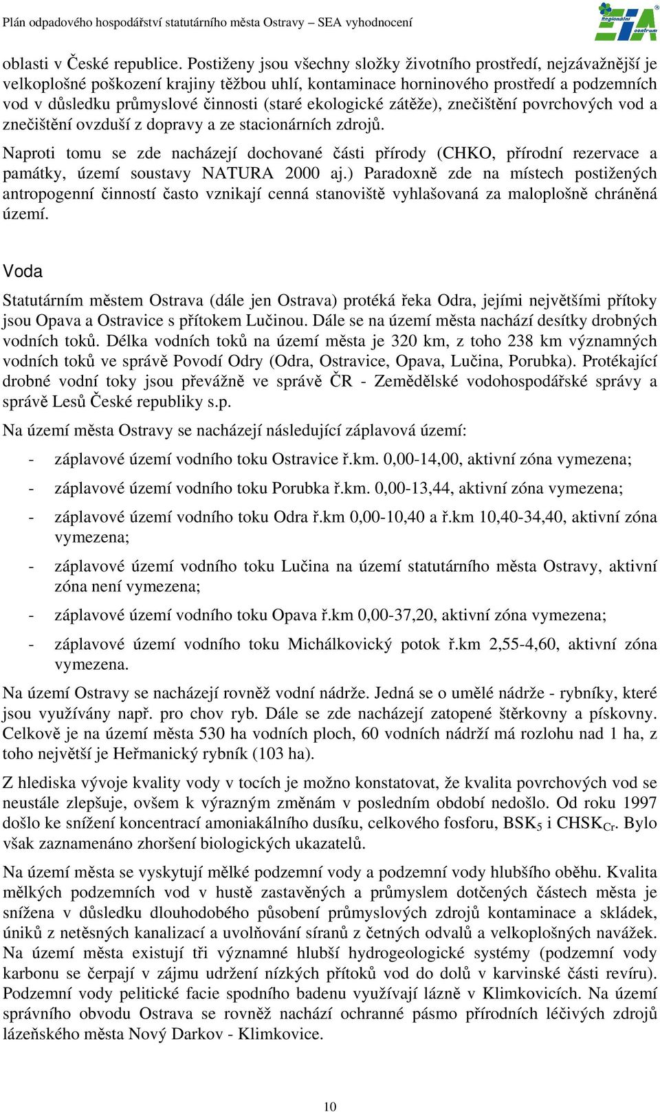 ekologické zátěže), znečištění povrchových vod a znečištění ovzduší z dopravy a ze stacionárních zdrojů.