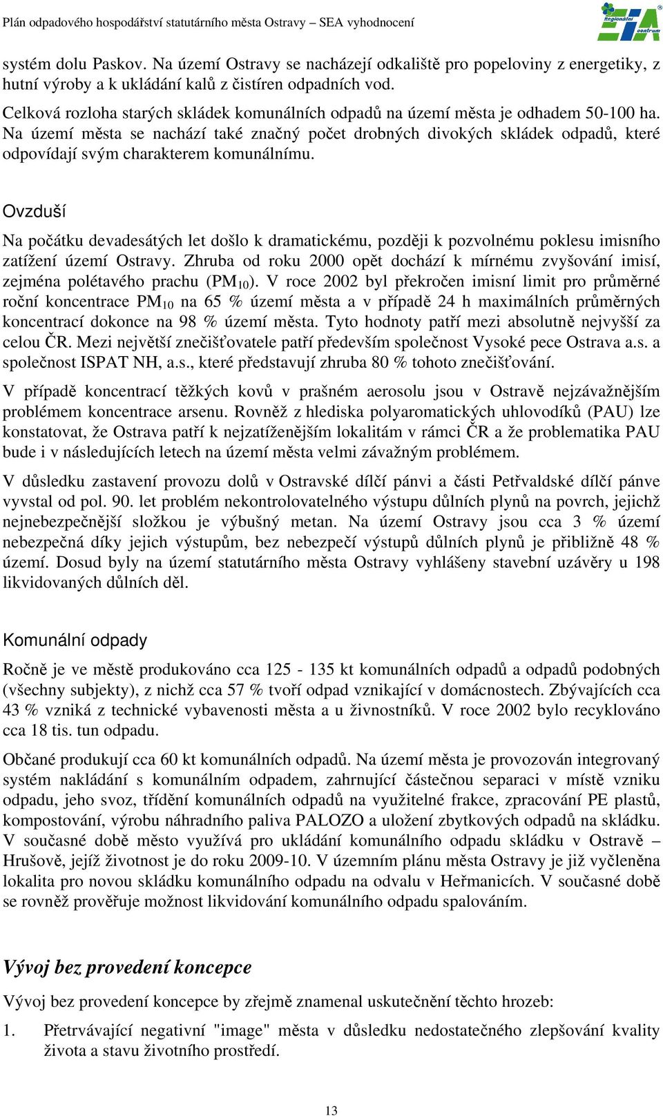 Na území města se nachází také značný počet drobných divokých skládek odpadů, které odpovídají svým charakterem komunálnímu.