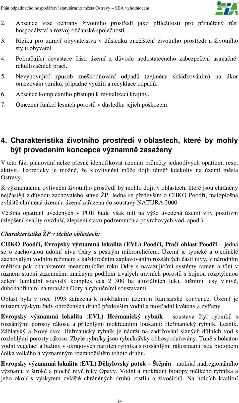 Pokračující devastace části území z důvodu nedostatečného zabezpečení asanačněrekultivačních prací. 5.