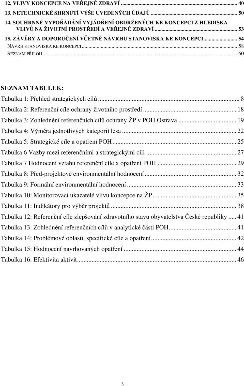 .. 54 NÁVRH STANOVISKA KE KONCEPCI... 58 SEZNAM PŘÍLOH... 60 SEZNAM TABULEK: Tabulka 1: Přehled strategických cílů... 8 Tabulka 2: Referenční cíle ochrany životního prostředí.