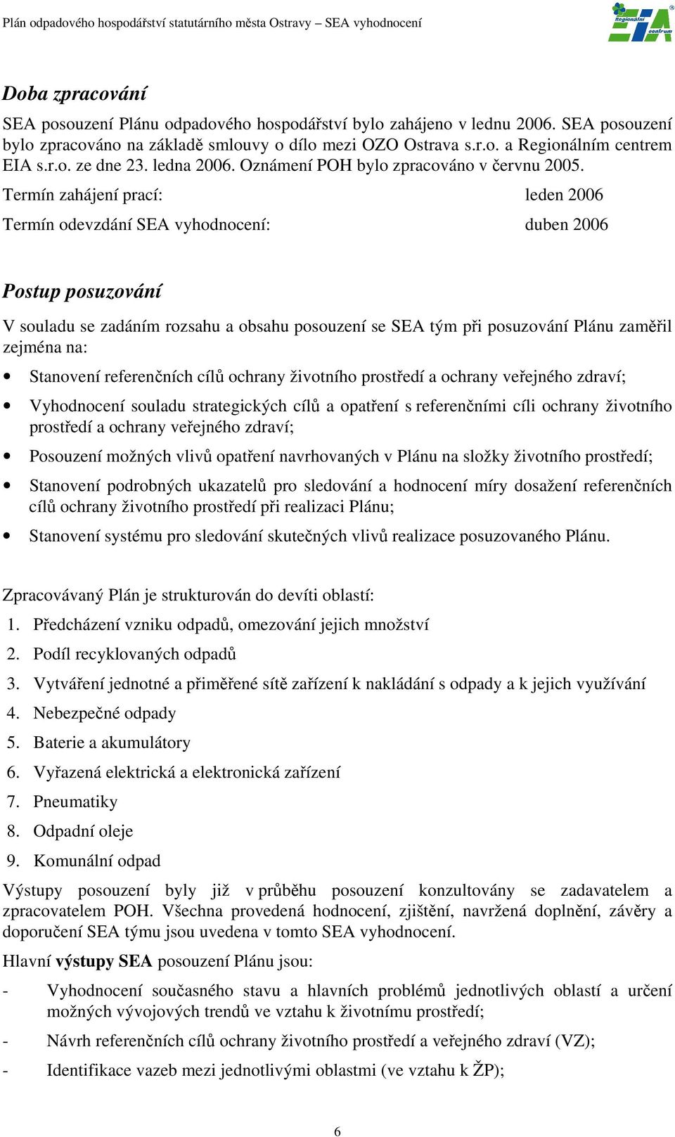 Termín zahájení prací: leden 2006 Termín odevzdání SEA vyhodnocení: duben 2006 Postup posuzování V souladu se zadáním rozsahu a obsahu posouzení se SEA tým při posuzování Plánu zaměřil zejména na: