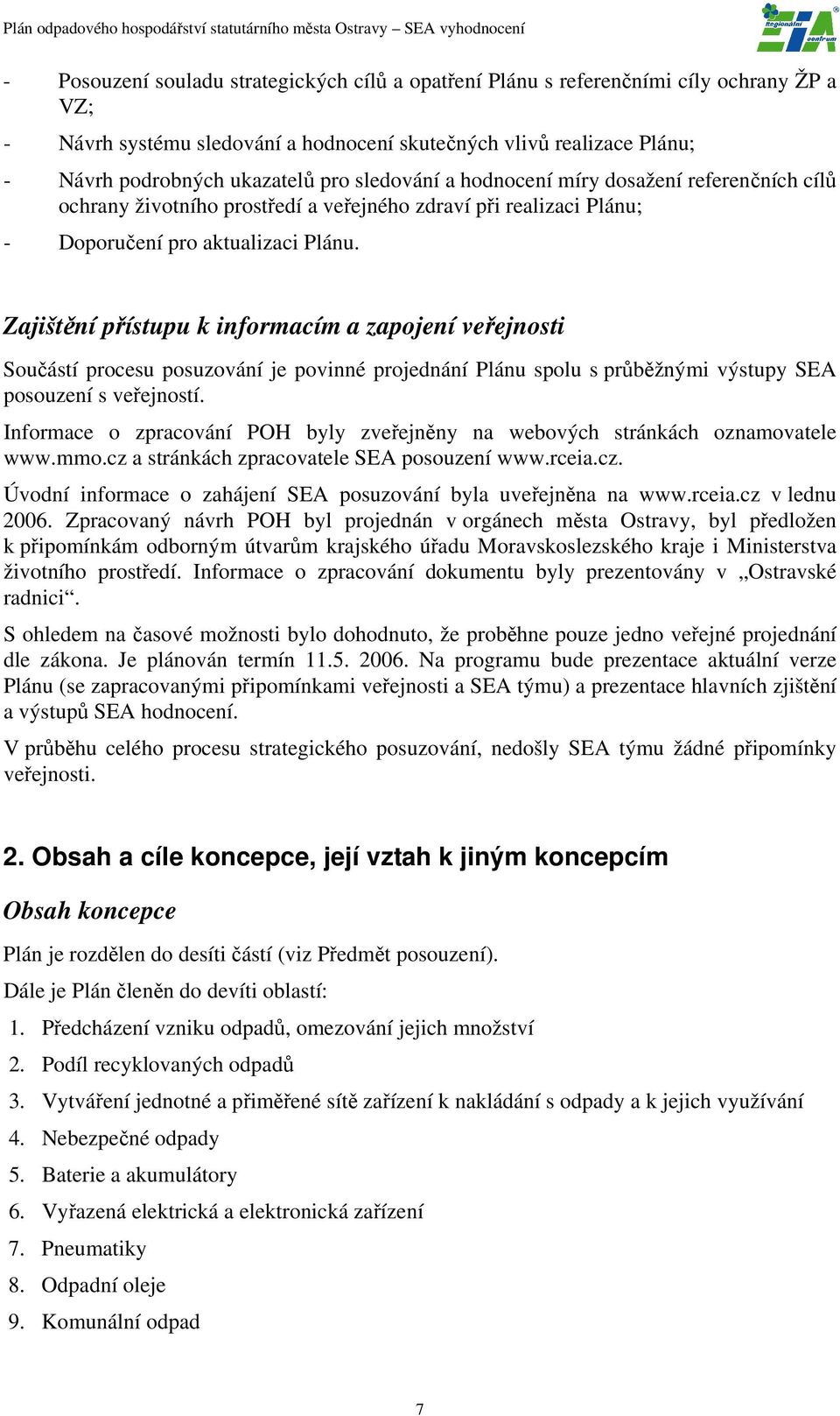 Zajištění přístupu k informacím a zapojení veřejnosti Součástí procesu posuzování je povinné projednání Plánu spolu s průběžnými výstupy SEA posouzení s veřejností.