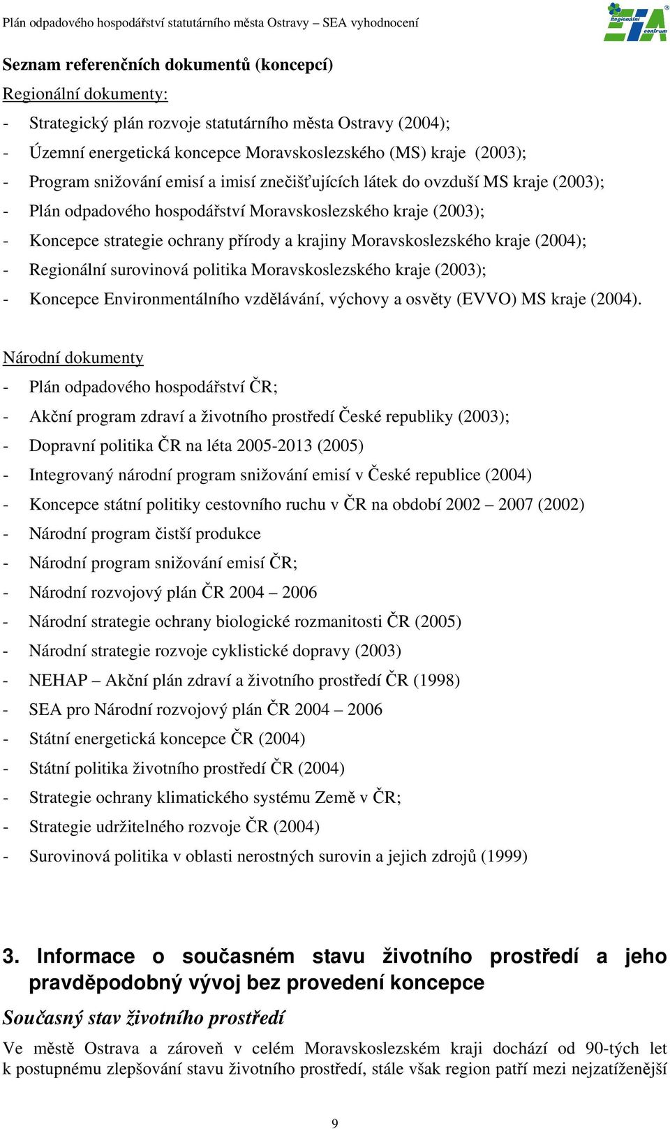 Moravskoslezského kraje (2004); - Regionální surovinová politika Moravskoslezského kraje (2003); - Koncepce Environmentálního vzdělávání, výchovy a osvěty (EVVO) MS kraje (2004).
