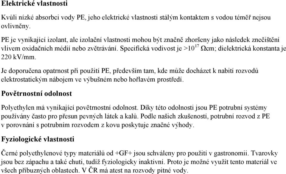 Specifická vodivost je >10 17 Ωcm; dielektrická konstanta je 220 kv/mm.