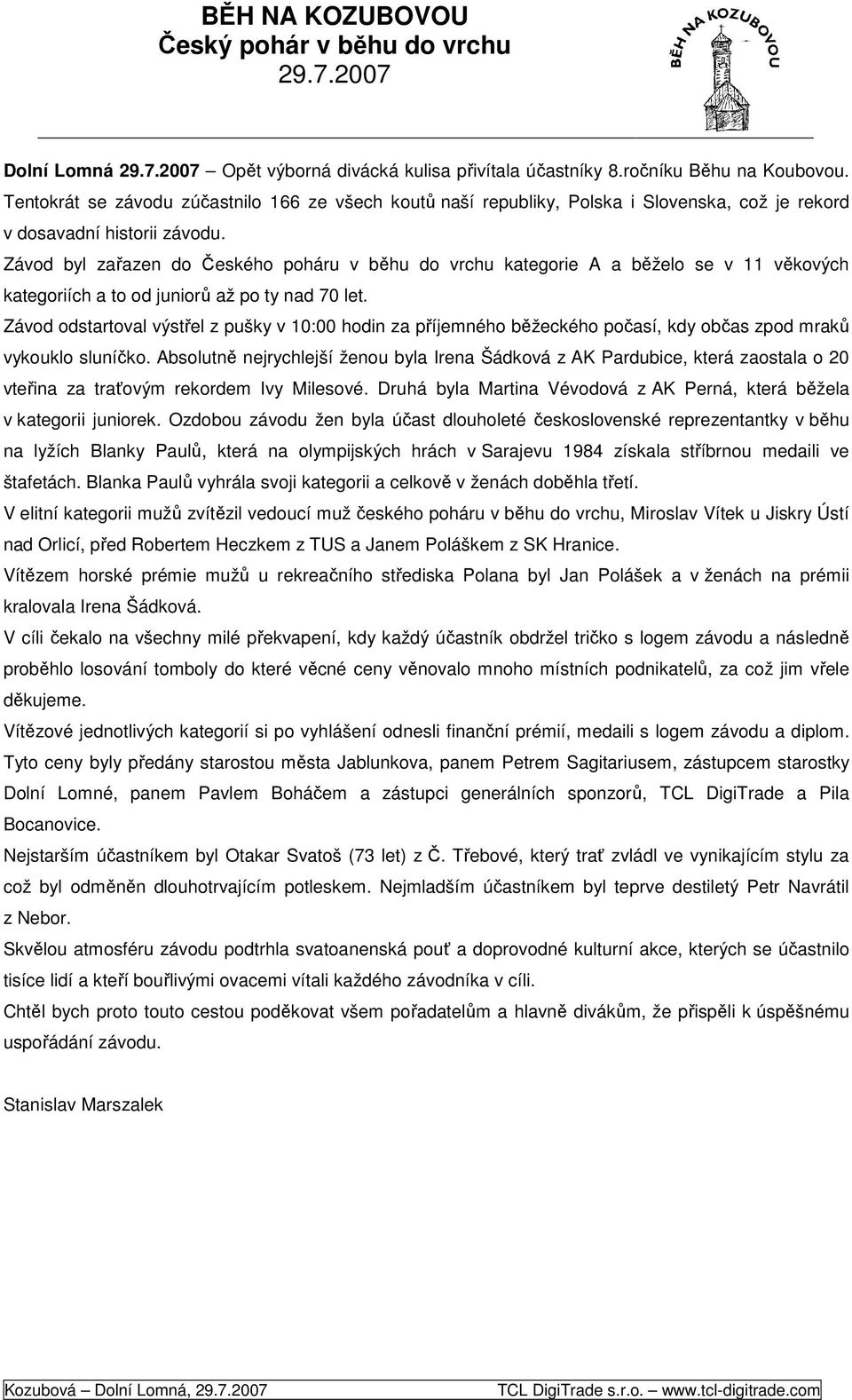 Závod byl zařazen do Českého poháru v běhu do vrchu kategorie A a běželo se v 11 věkových kategoriích a to od juniorů až po ty nad 70 let.