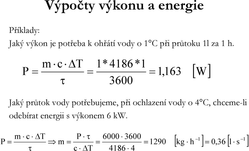 m c T *486* P τ 3600,63 [ W] Jaý průto vody potřebujeme, při