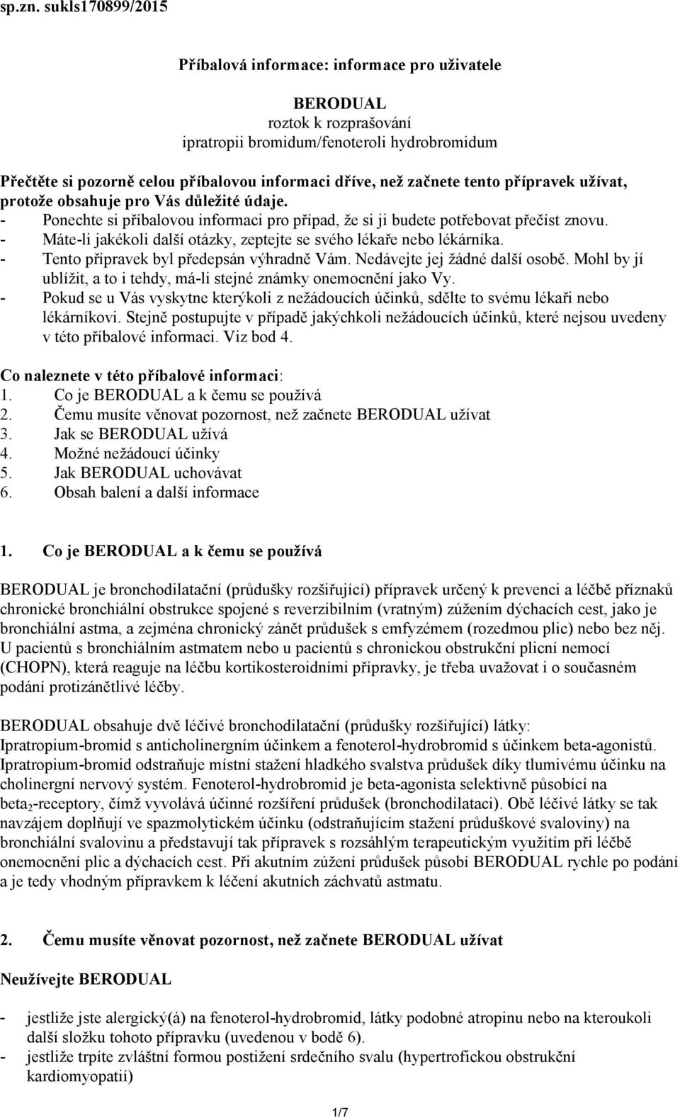 začnete tento přípravek užívat, protože obsahuje pro Vás důležité údaje. - Ponechte si příbalovou informaci pro případ, že si ji budete potřebovat přečíst znovu.