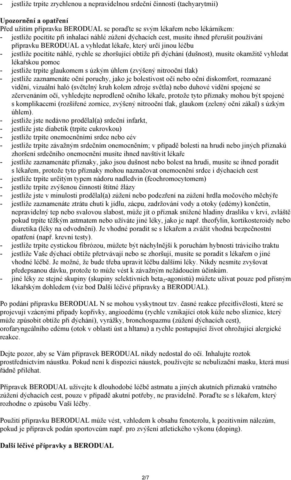 (dušnost), musíte okamžitě vyhledat lékařskou pomoc - jestliže trpíte glaukomem s úzkým úhlem (zvýšený nitrooční tlak) - jestliže zaznamenáte oční poruchy, jako je bolestivost očí nebo oční